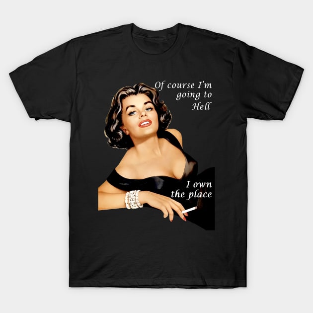 Of Course I'm Going To Hell I Own The Place T-Shirt by yevomoine